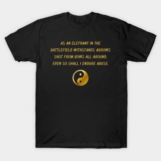 As An Elephant In The Battlefield Withstands Arrows Shot From Bows All Around, Even So Shall I Endure Abuse. T-Shirt